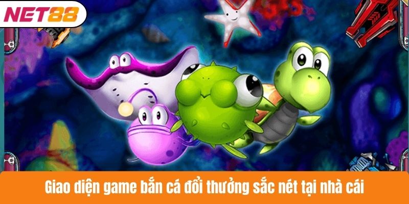 Giao diện game bắn cá đổi thưởng sắc nét tại nhà cái